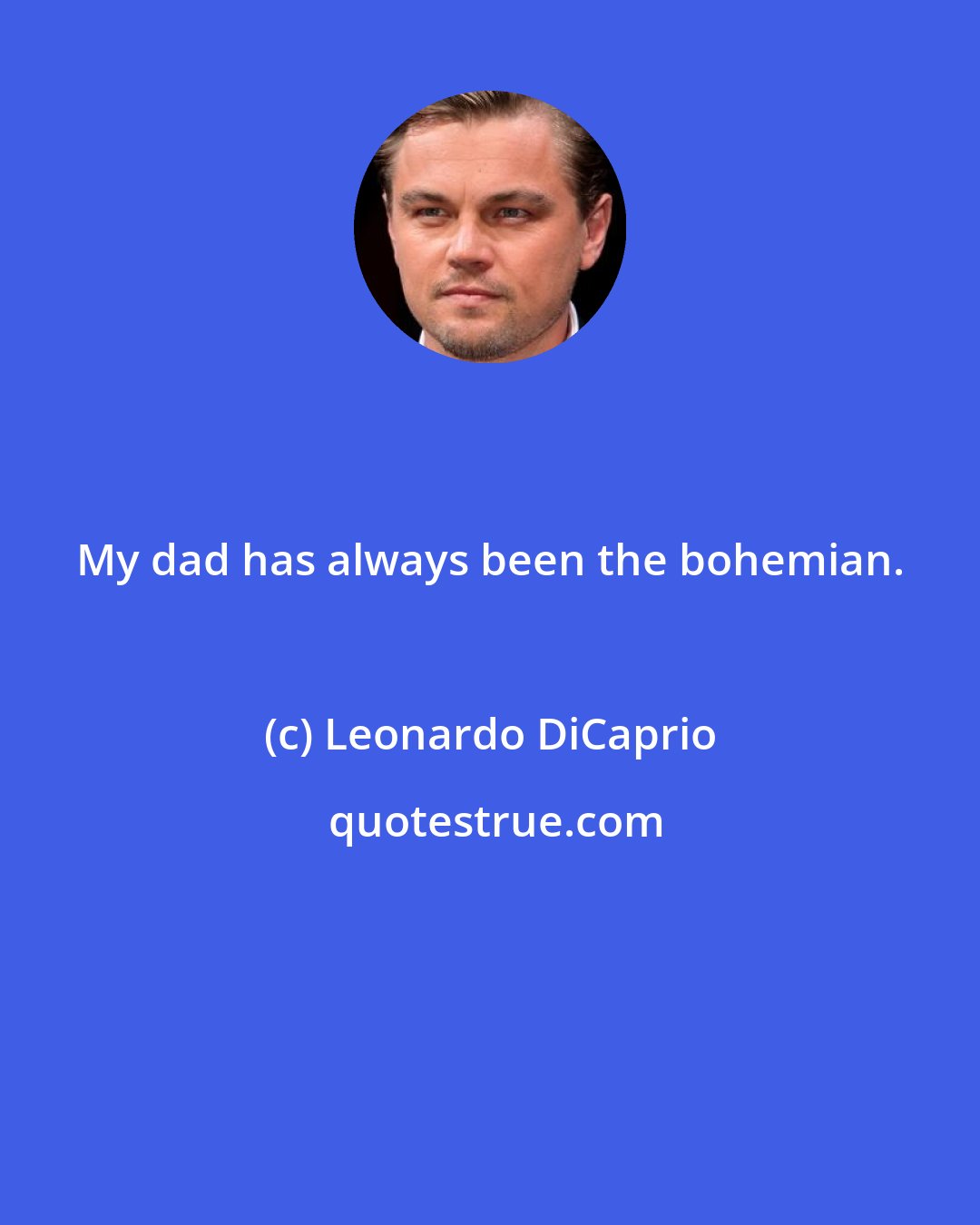 Leonardo DiCaprio: My dad has always been the bohemian.