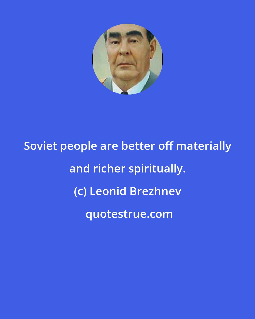 Leonid Brezhnev: Soviet people are better off materially and richer spiritually.