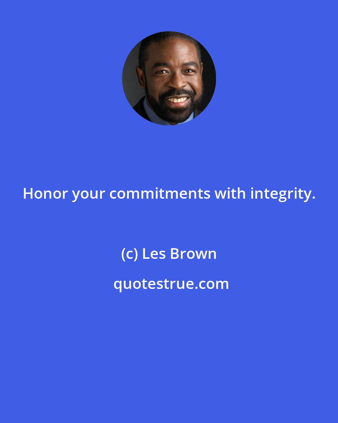 Les Brown: Honor your commitments with integrity.