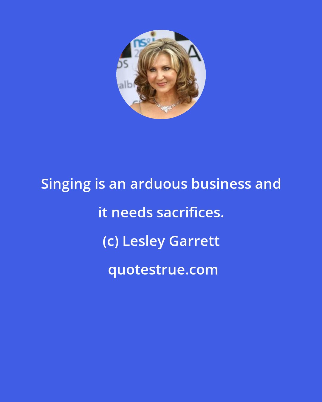 Lesley Garrett: Singing is an arduous business and it needs sacrifices.
