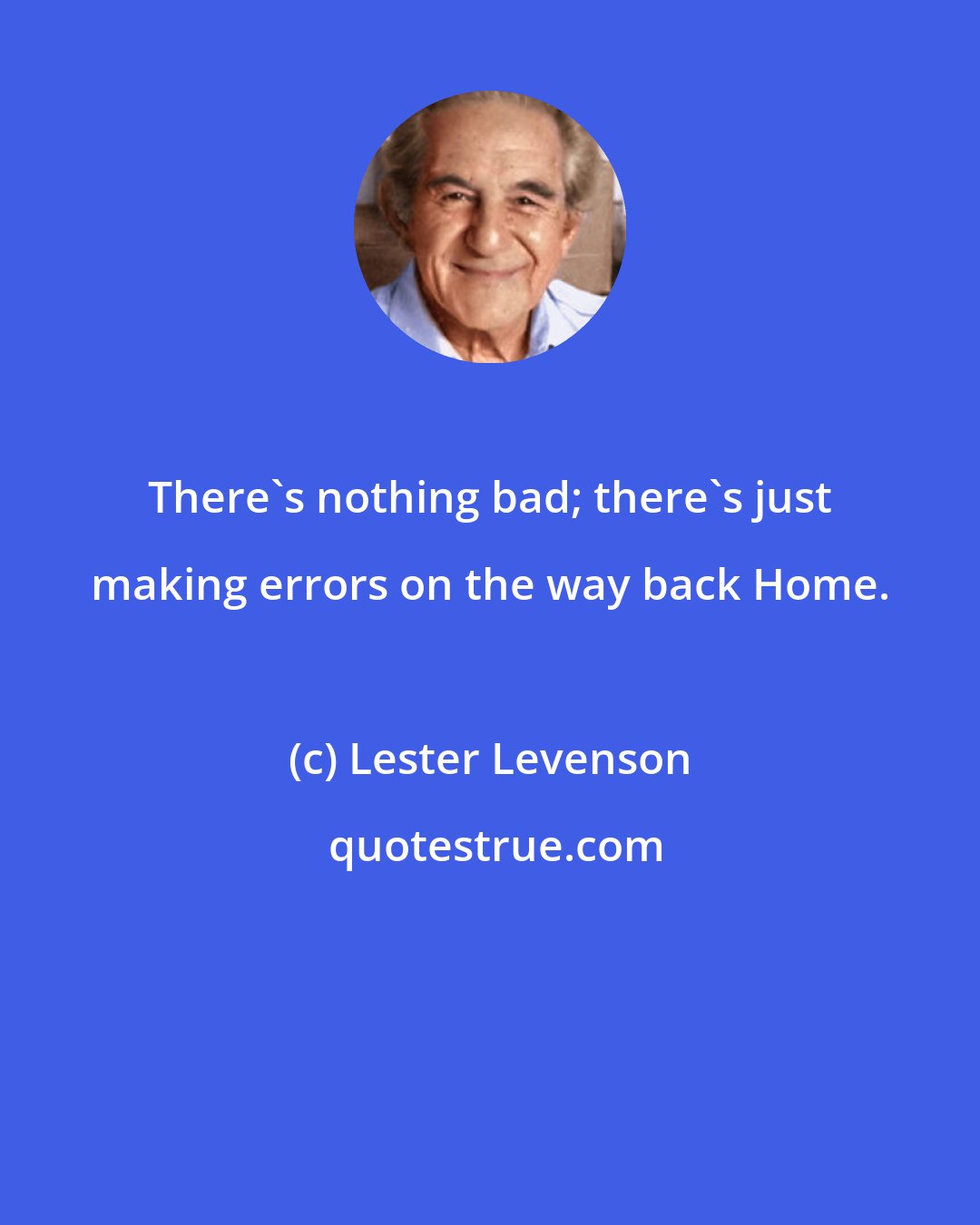 Lester Levenson: There's nothing bad; there's just making errors on the way back Home.