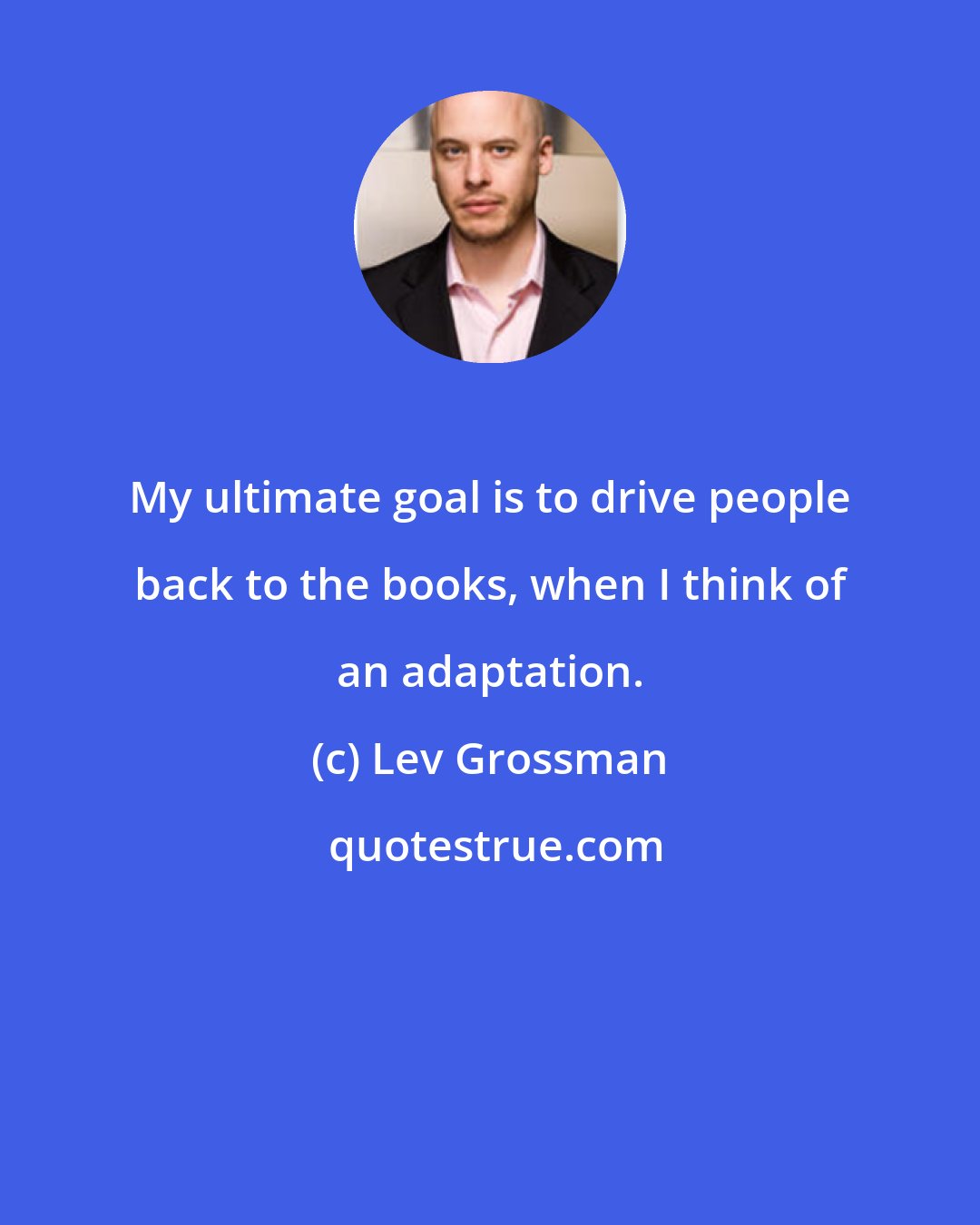 Lev Grossman: My ultimate goal is to drive people back to the books, when I think of an adaptation.