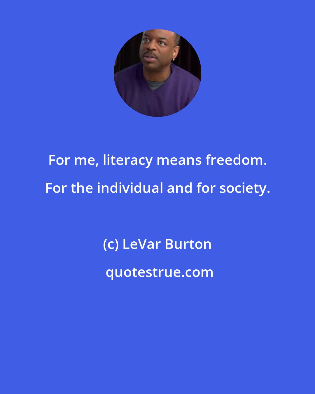 LeVar Burton: For me, literacy means freedom. For the individual and for society.