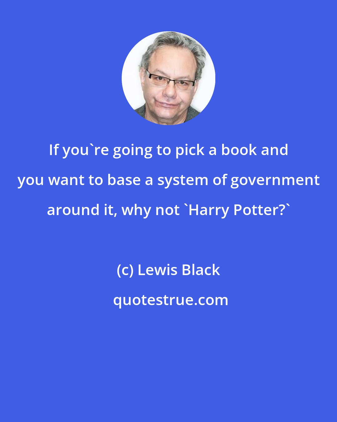 Lewis Black: If you're going to pick a book and you want to base a system of government around it, why not 'Harry Potter?'