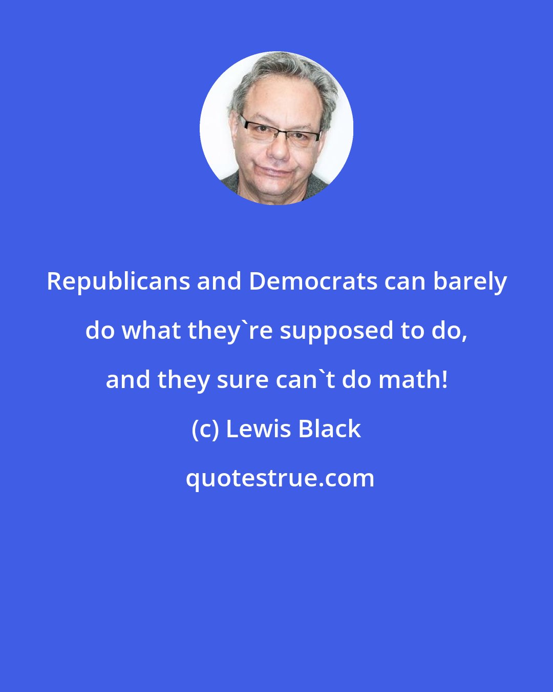 Lewis Black: Republicans and Democrats can barely do what they're supposed to do, and they sure can't do math!