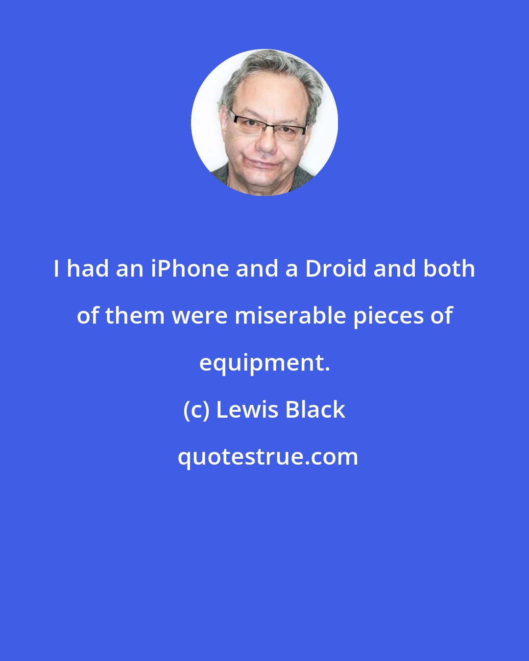 Lewis Black: I had an iPhone and a Droid and both of them were miserable pieces of equipment.