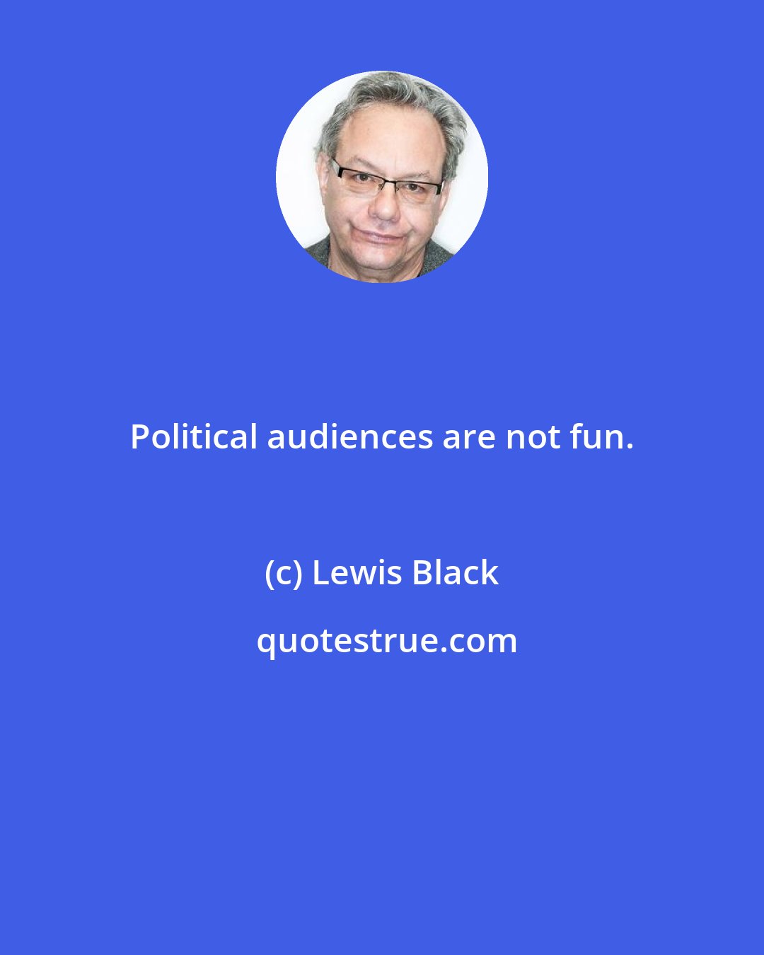 Lewis Black: Political audiences are not fun.