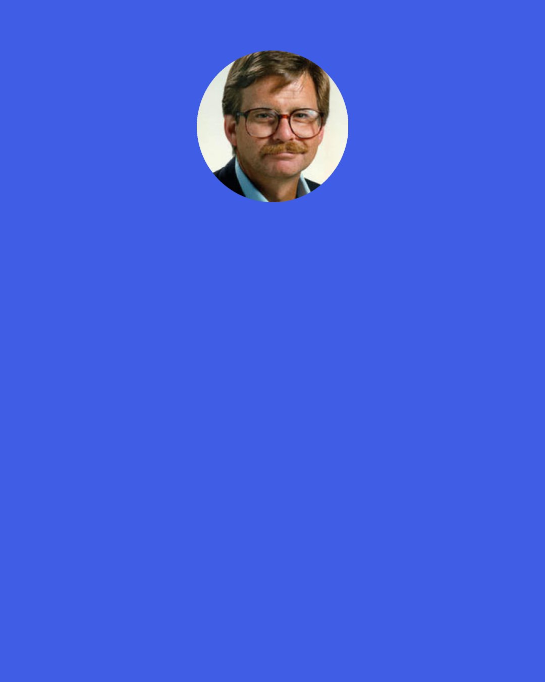 Lewis Grizzard: Today's sensitive male has learned to share in open frank discussions about relationships like, "Where the hell did you get a crazy idea like that? You been reading Redbook again?"