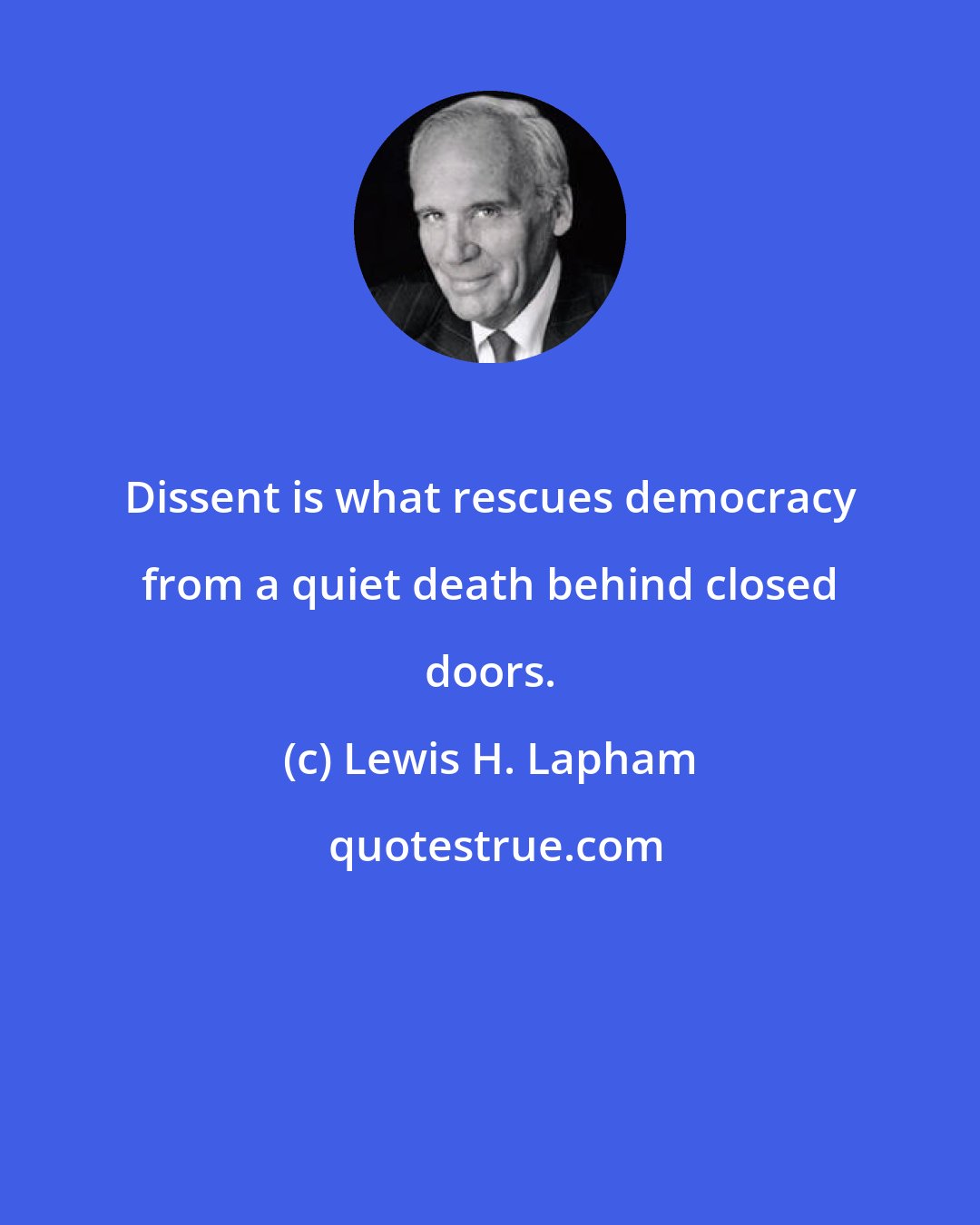 Lewis H. Lapham: Dissent is what rescues democracy from a quiet death behind closed doors.