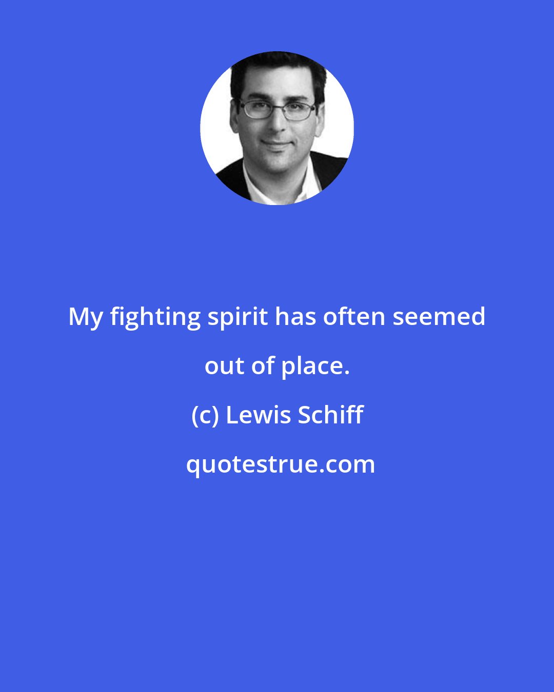 Lewis Schiff: My fighting spirit has often seemed out of place.