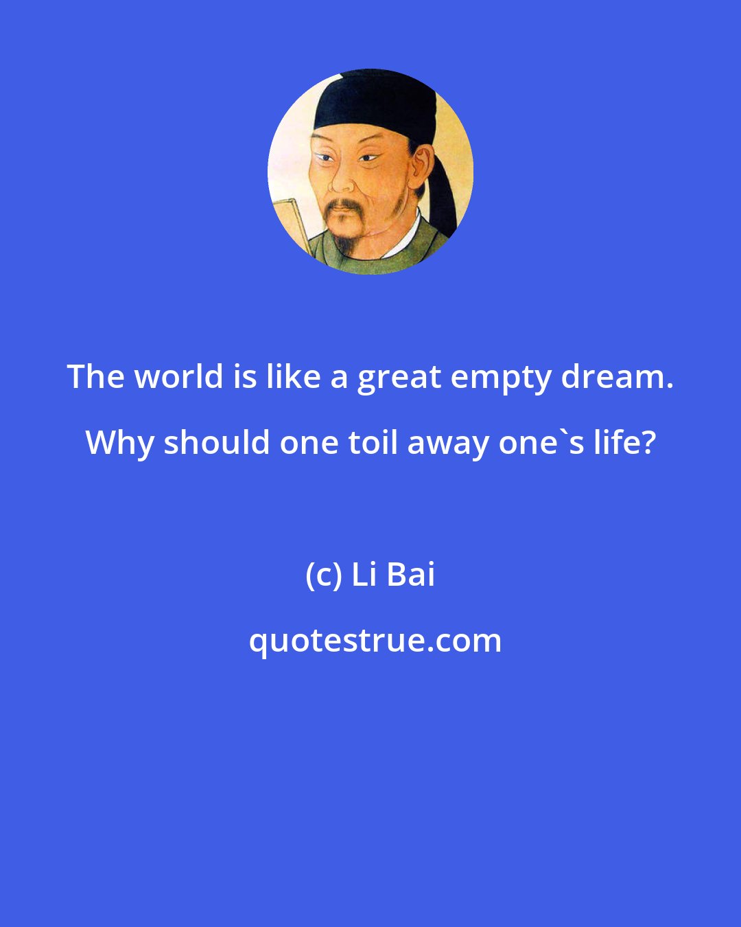 Li Bai: The world is like a great empty dream. Why should one toil away one's life?