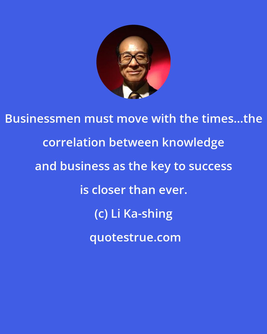 Li Ka-shing: Businessmen must move with the times...the correlation between knowledge and business as the key to success is closer than ever.