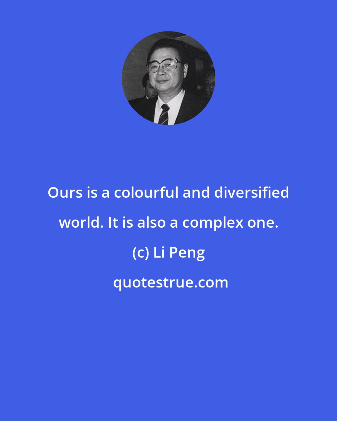 Li Peng: Ours is a colourful and diversified world. It is also a complex one.