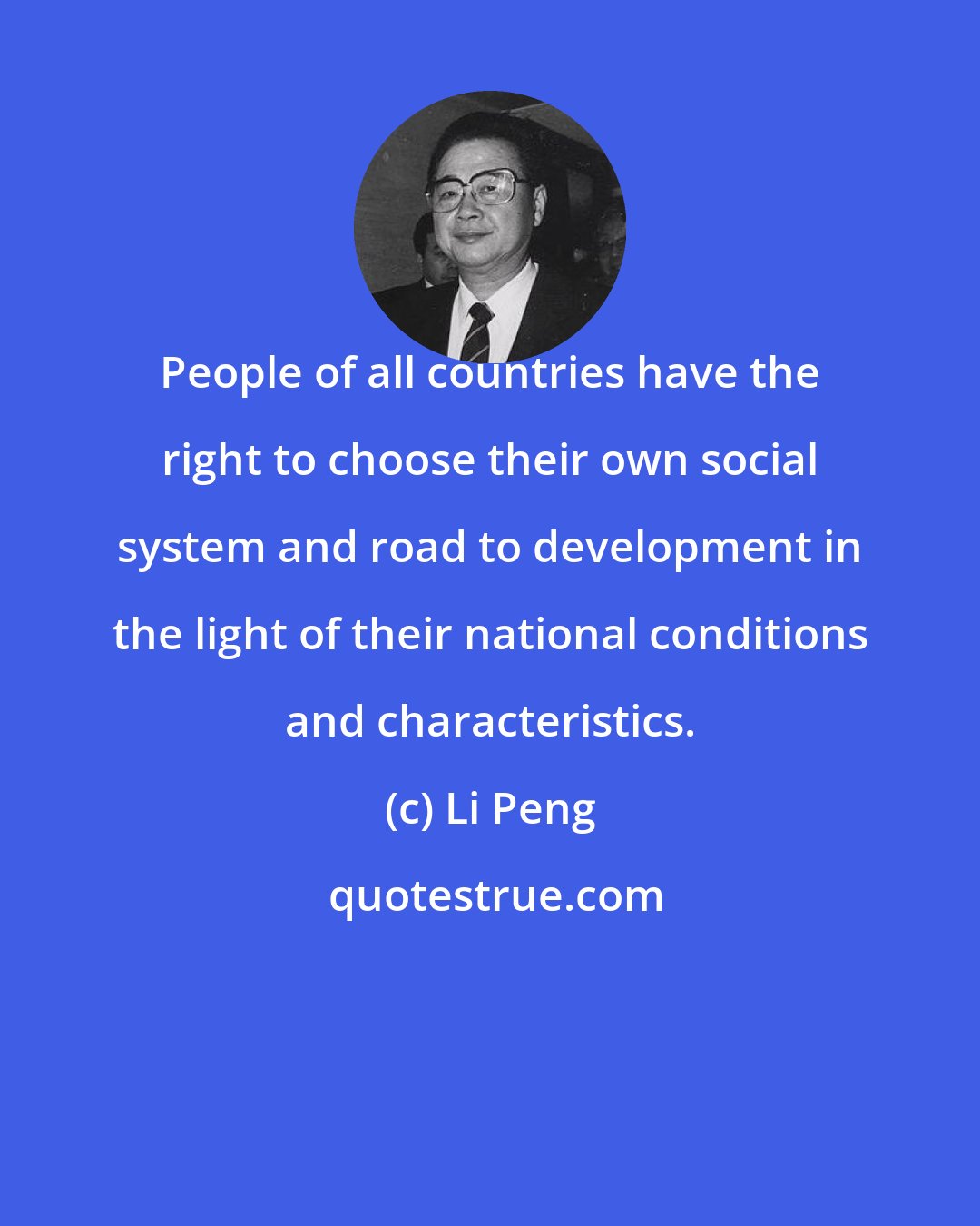 Li Peng: People of all countries have the right to choose their own social system and road to development in the light of their national conditions and characteristics.