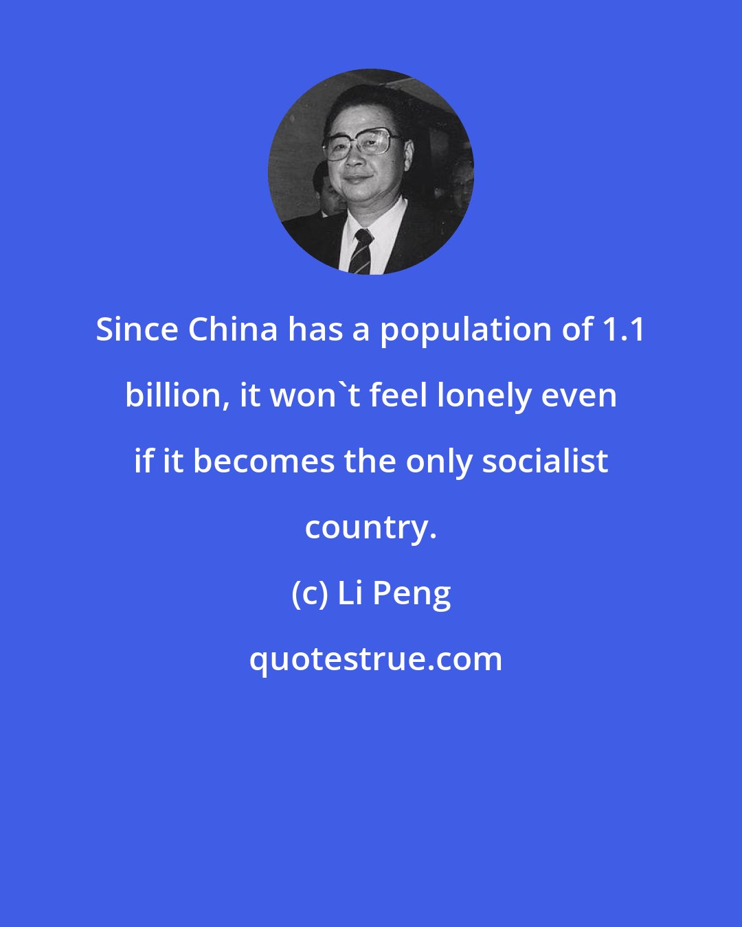 Li Peng: Since China has a population of 1.1 billion, it won't feel lonely even if it becomes the only socialist country.