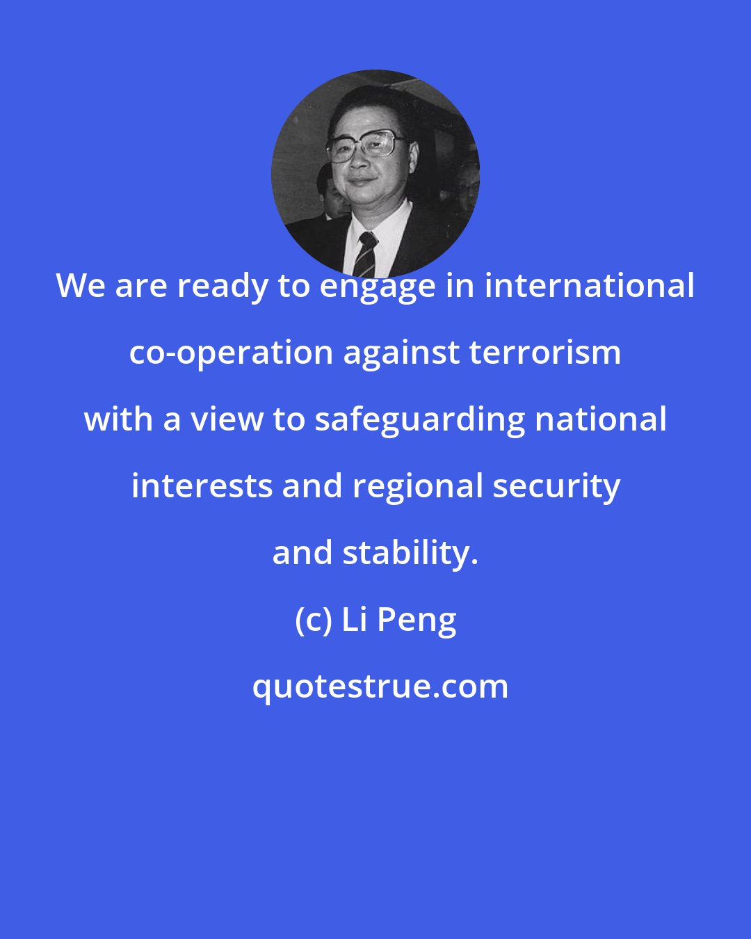 Li Peng: We are ready to engage in international co-operation against terrorism with a view to safeguarding national interests and regional security and stability.