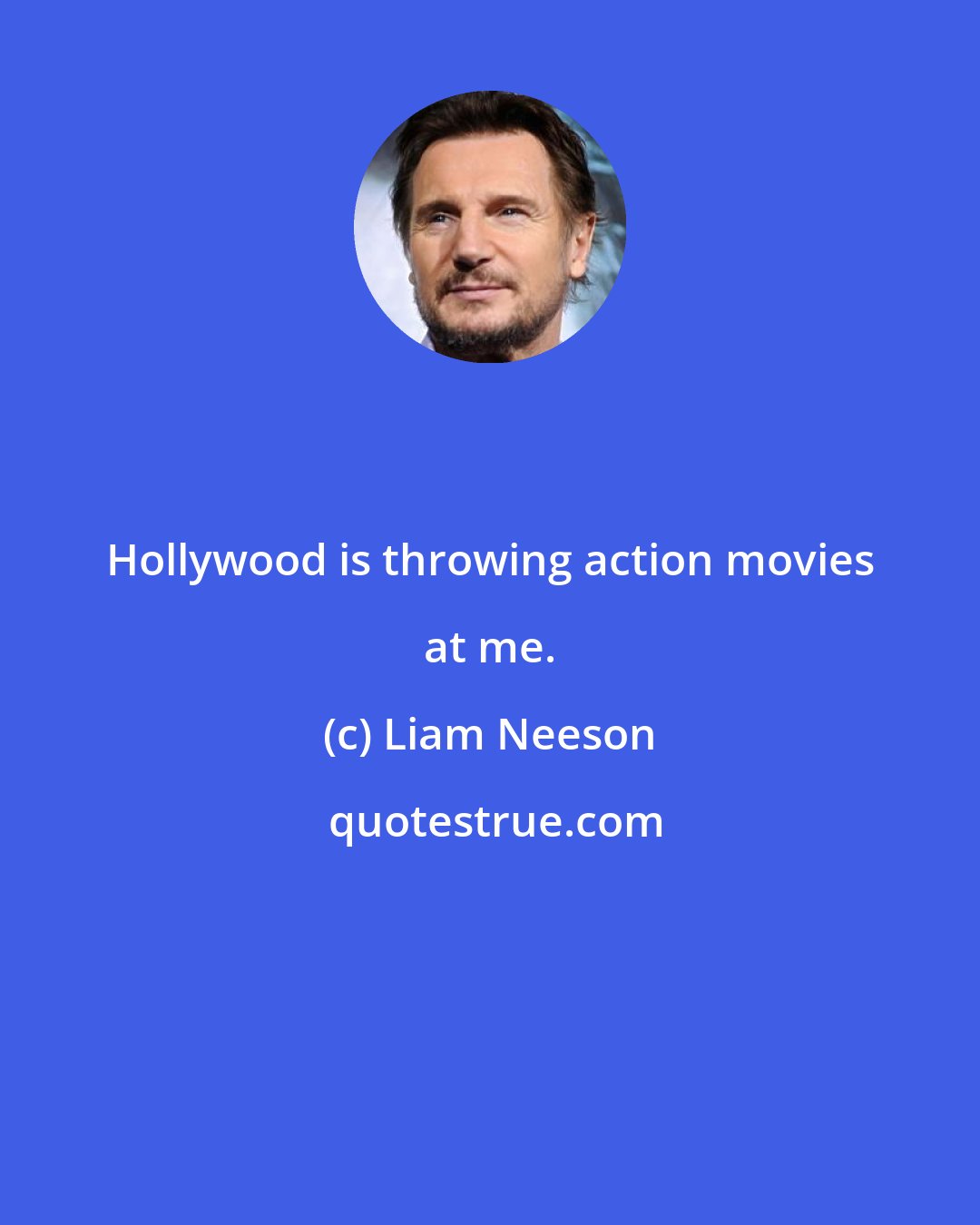 Liam Neeson: Hollywood is throwing action movies at me.