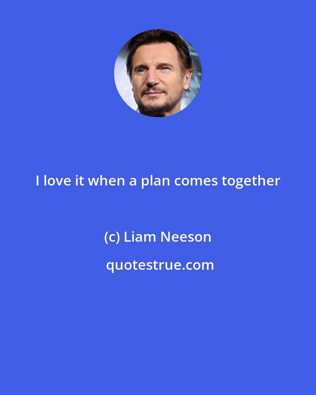 Liam Neeson: I love it when a plan comes together