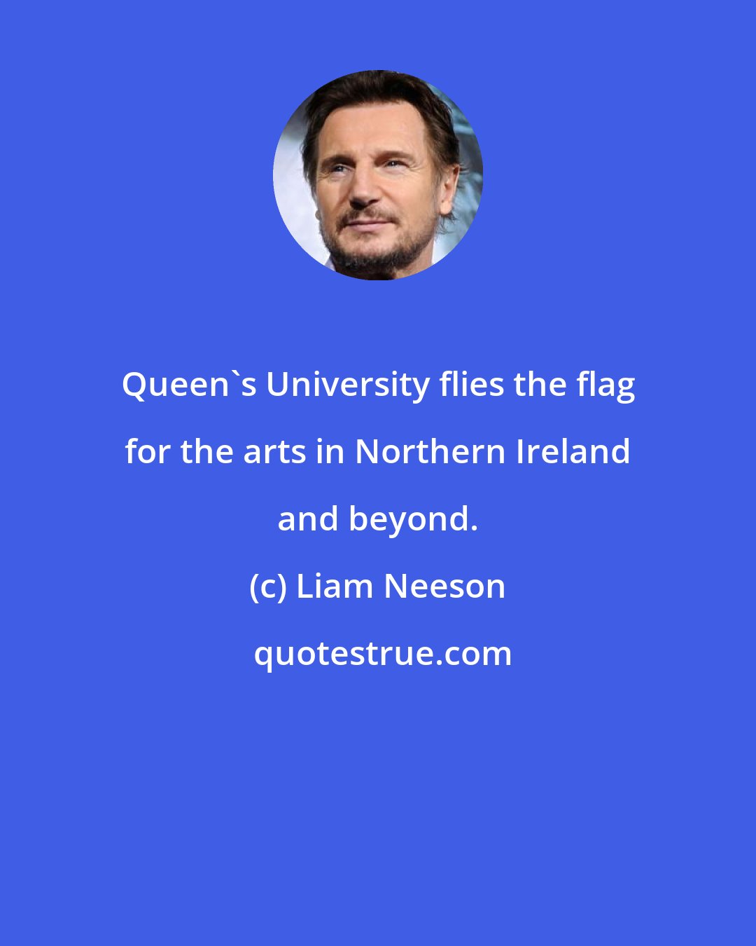 Liam Neeson: Queen's University flies the flag for the arts in Northern Ireland and beyond.