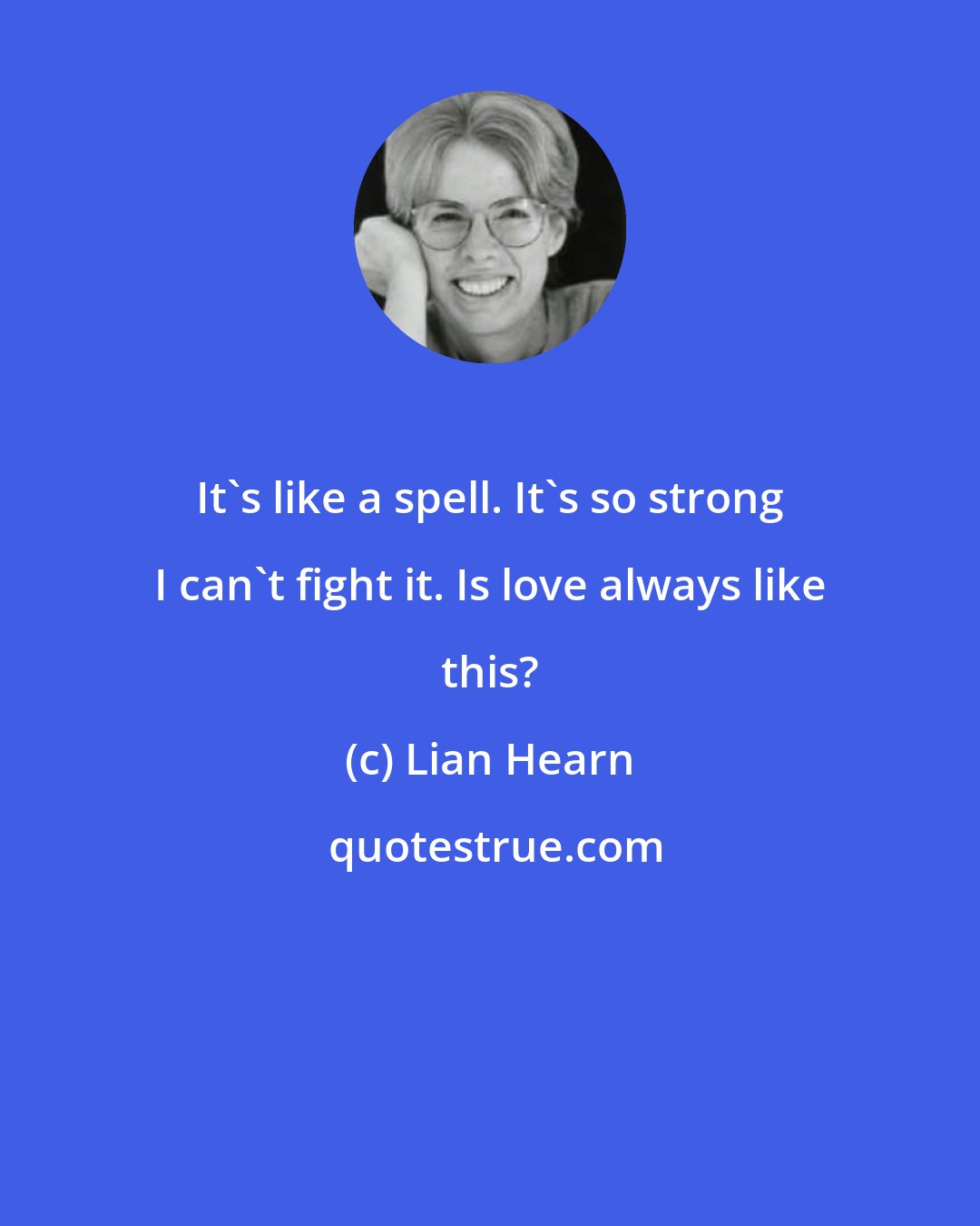 Lian Hearn: It's like a spell. It's so strong I can't fight it. Is love always like this?