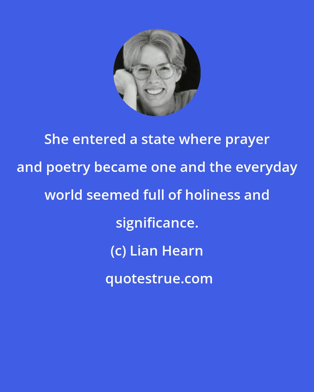 Lian Hearn: She entered a state where prayer and poetry became one and the everyday world seemed full of holiness and significance.