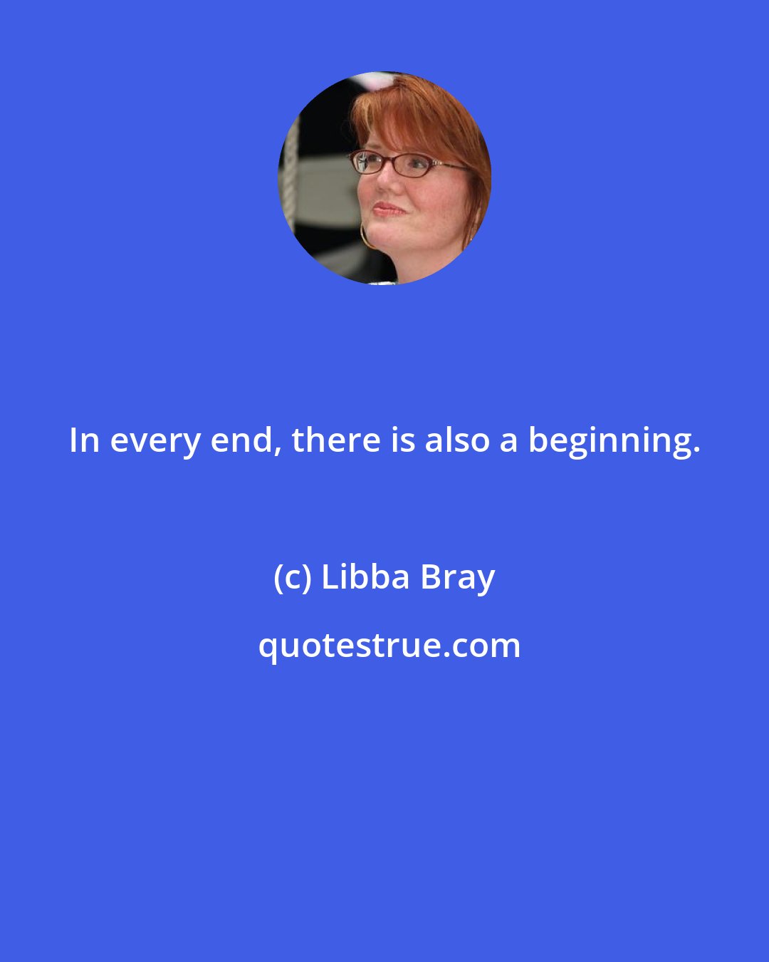 Libba Bray: In every end, there is also a beginning.