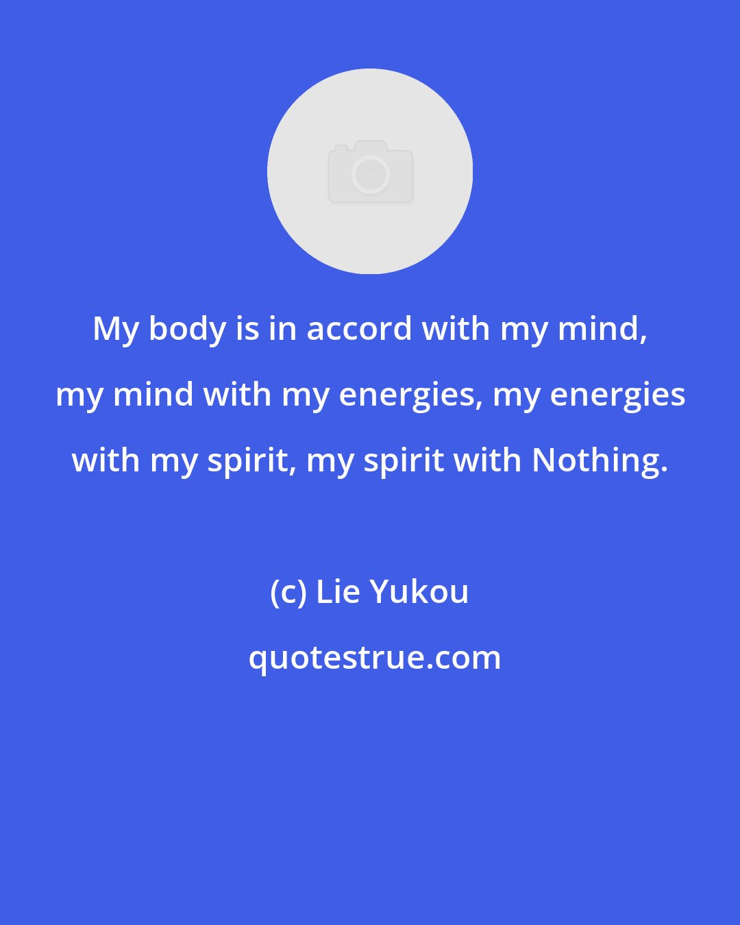 Lie Yukou: My body is in accord with my mind, my mind with my energies, my energies with my spirit, my spirit with Nothing.