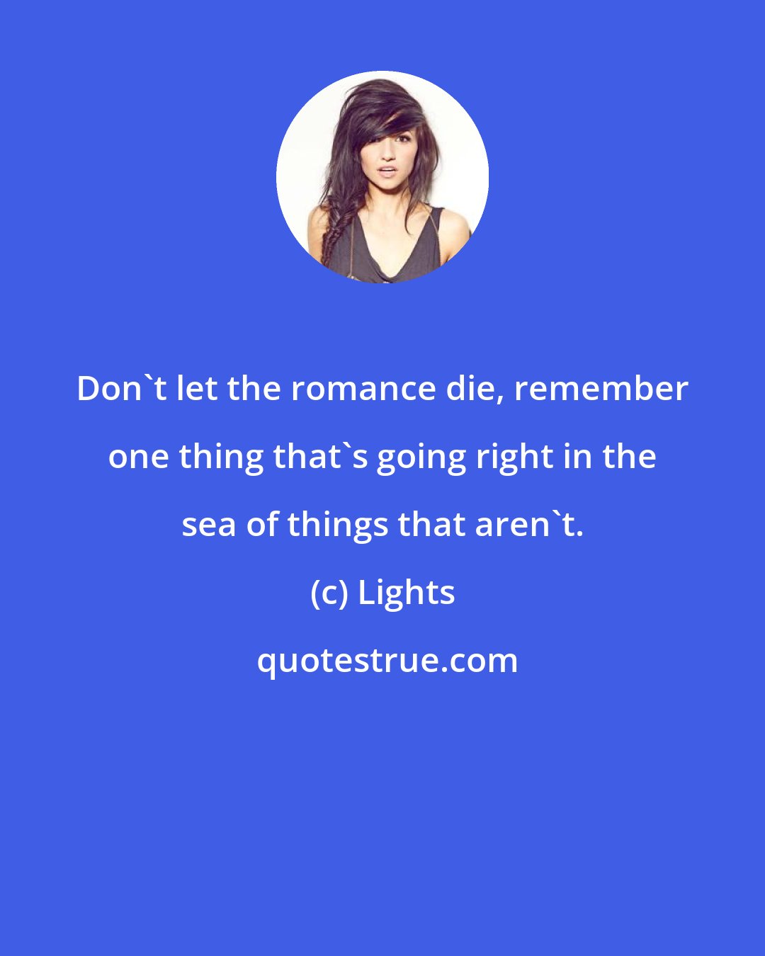 Lights: Don't let the romance die, remember one thing that's going right in the sea of things that aren't.