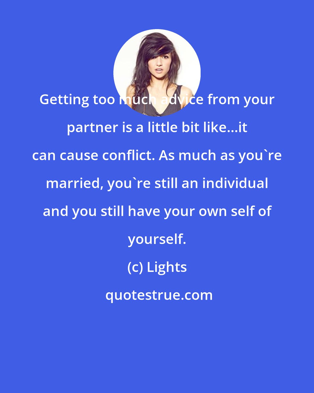 Lights: Getting too much advice from your partner is a little bit like...it can cause conflict. As much as you're married, you're still an individual and you still have your own self of yourself.