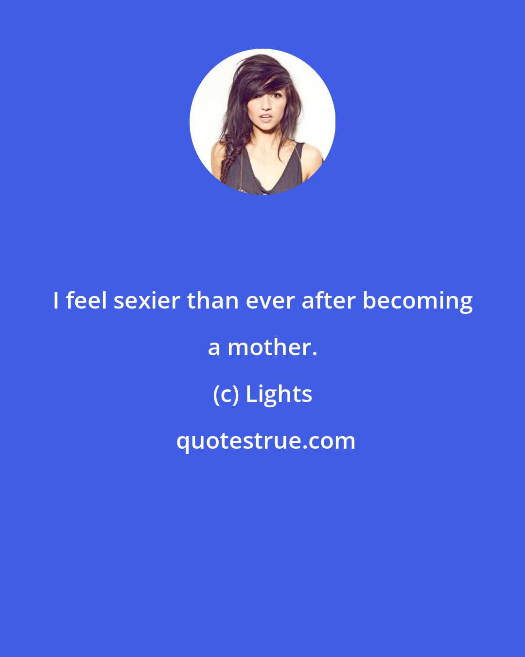 Lights: I feel sexier than ever after becoming a mother.