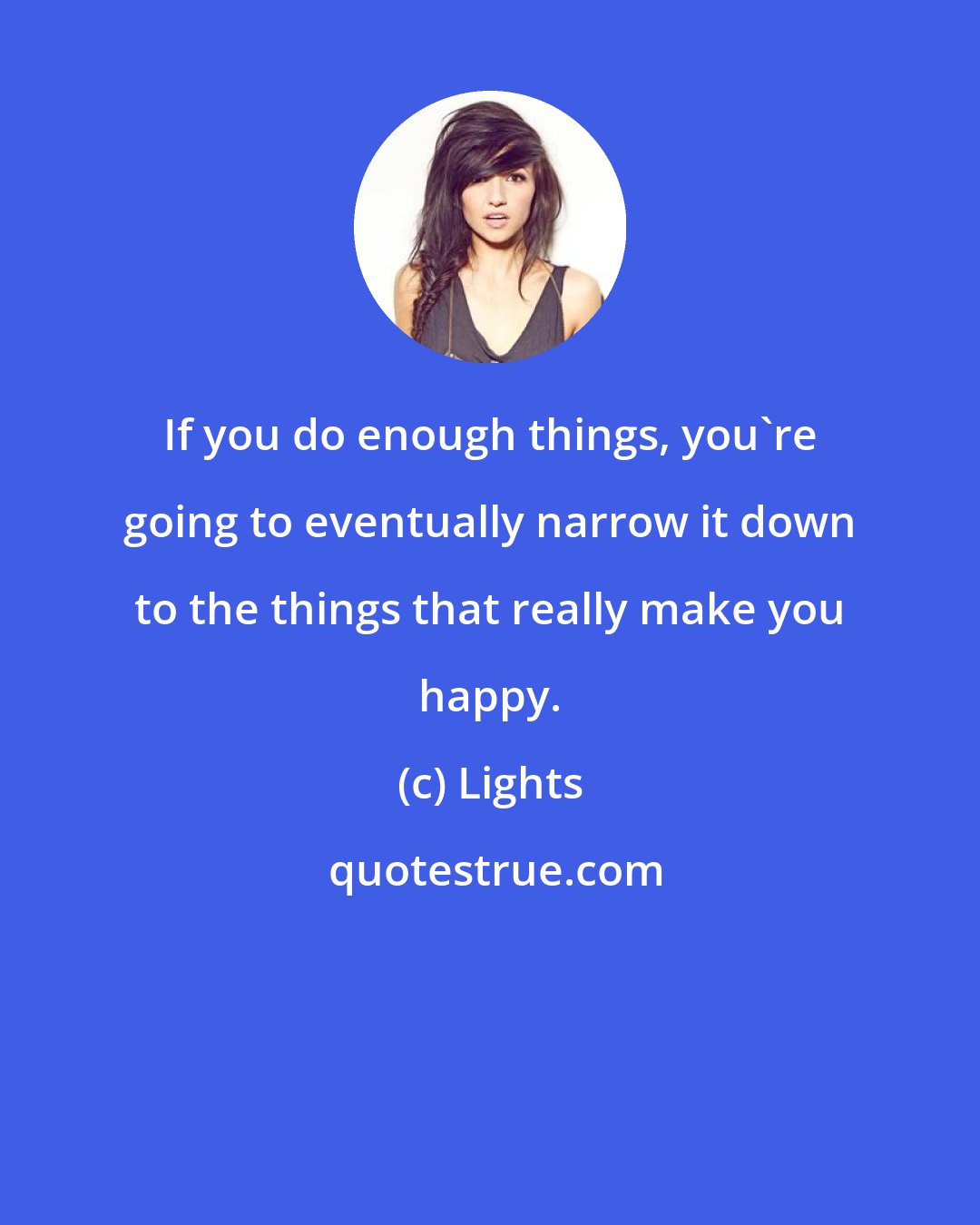 Lights: If you do enough things, you're going to eventually narrow it down to the things that really make you happy.