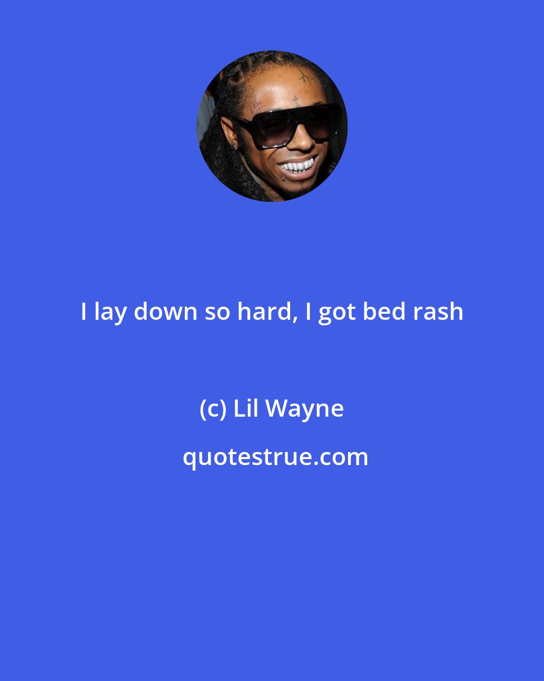 Lil Wayne: I lay down so hard, I got bed rash