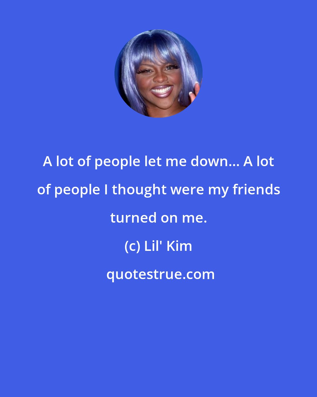 Lil' Kim: A lot of people let me down... A lot of people I thought were my friends turned on me.