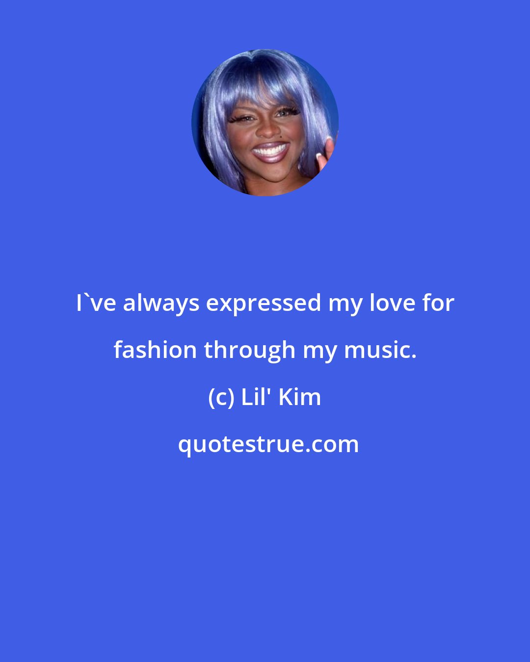 Lil' Kim: I've always expressed my love for fashion through my music.