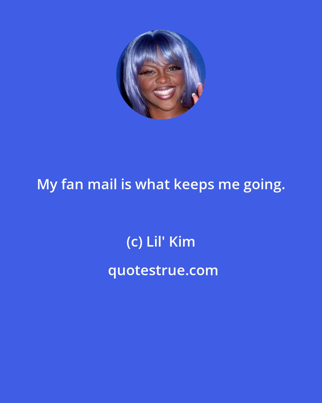 Lil' Kim: My fan mail is what keeps me going.