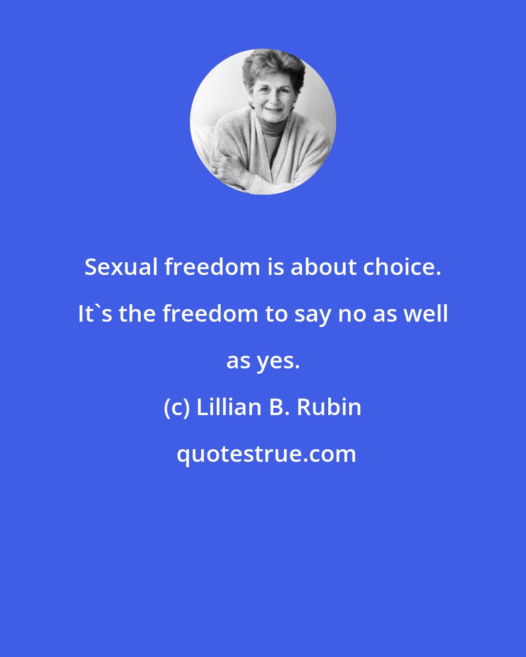 Lillian B. Rubin: Sexual freedom is about choice. It's the freedom to say no as well as yes.