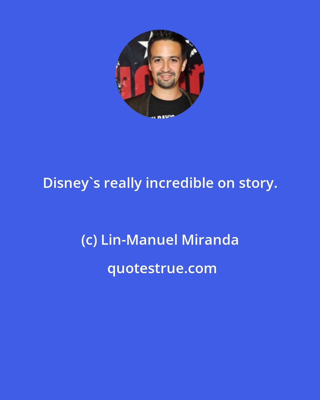 Lin-Manuel Miranda: Disney's really incredible on story.