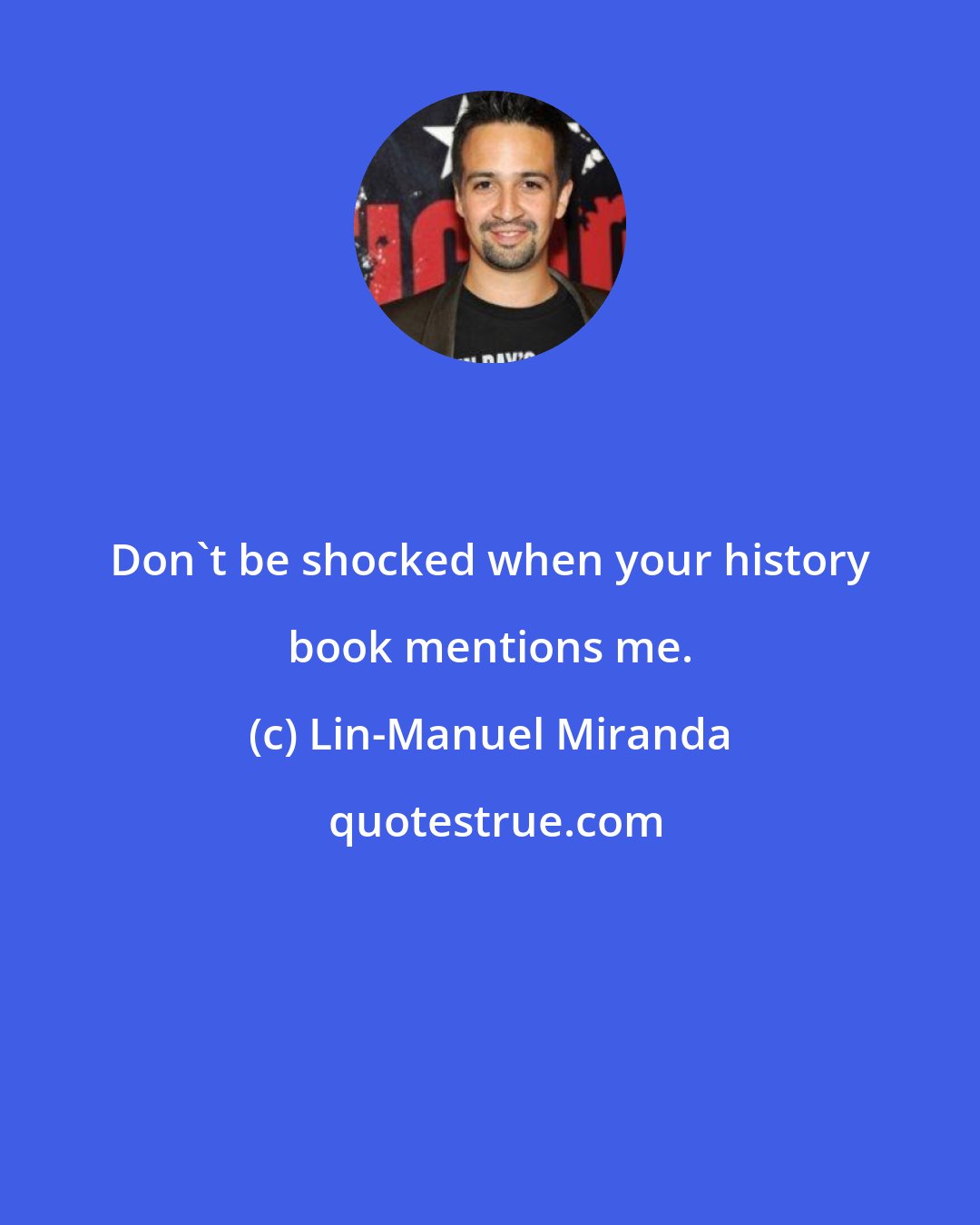 Lin-Manuel Miranda: Don't be shocked when your history book mentions me.