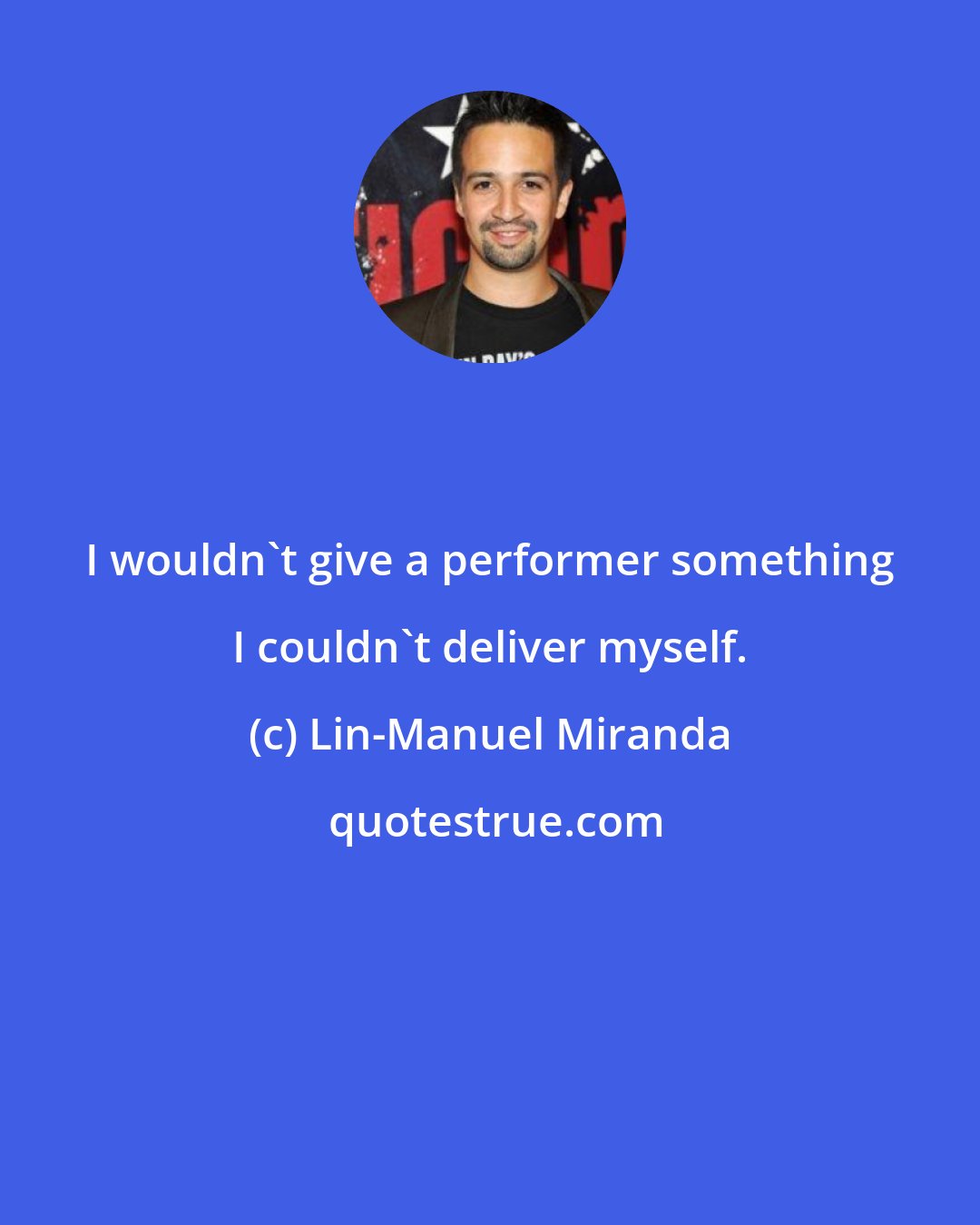 Lin-Manuel Miranda: I wouldn't give a performer something I couldn't deliver myself.