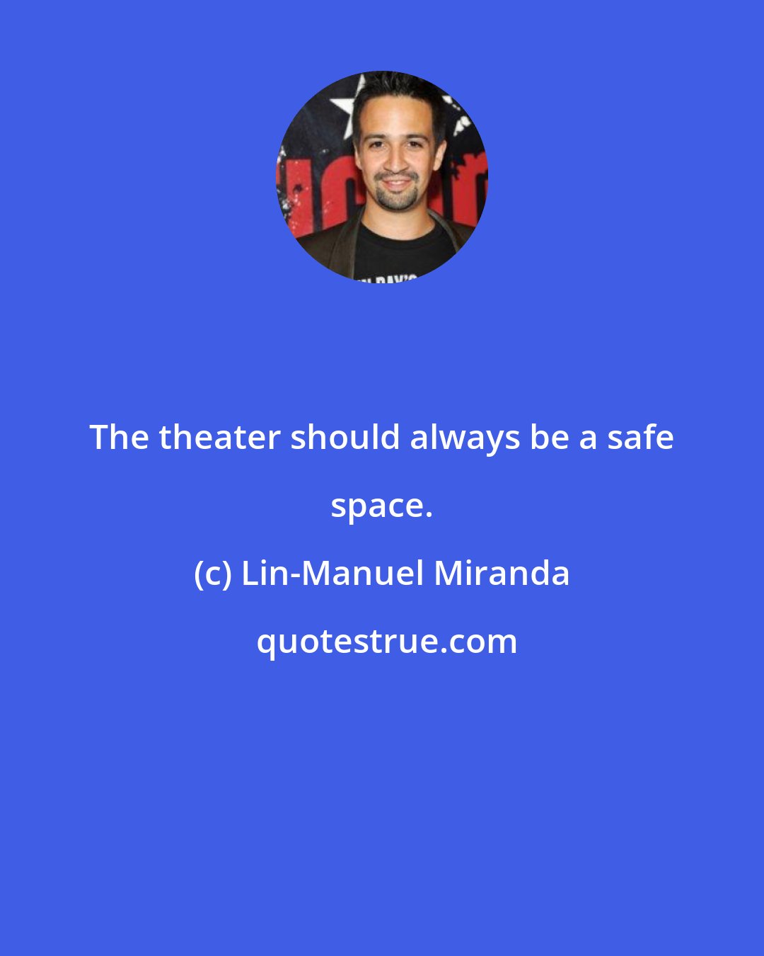 Lin-Manuel Miranda: The theater should always be a safe space.