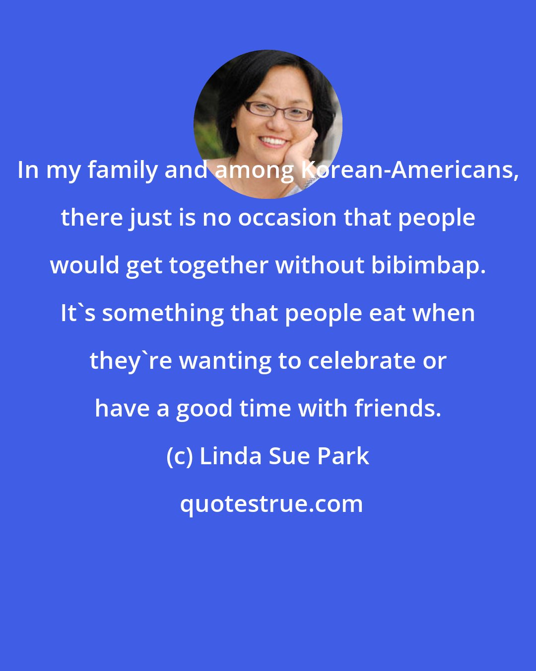 Linda Sue Park: In my family and among Korean-Americans, there just is no occasion that people would get together without bibimbap. It's something that people eat when they're wanting to celebrate or have a good time with friends.