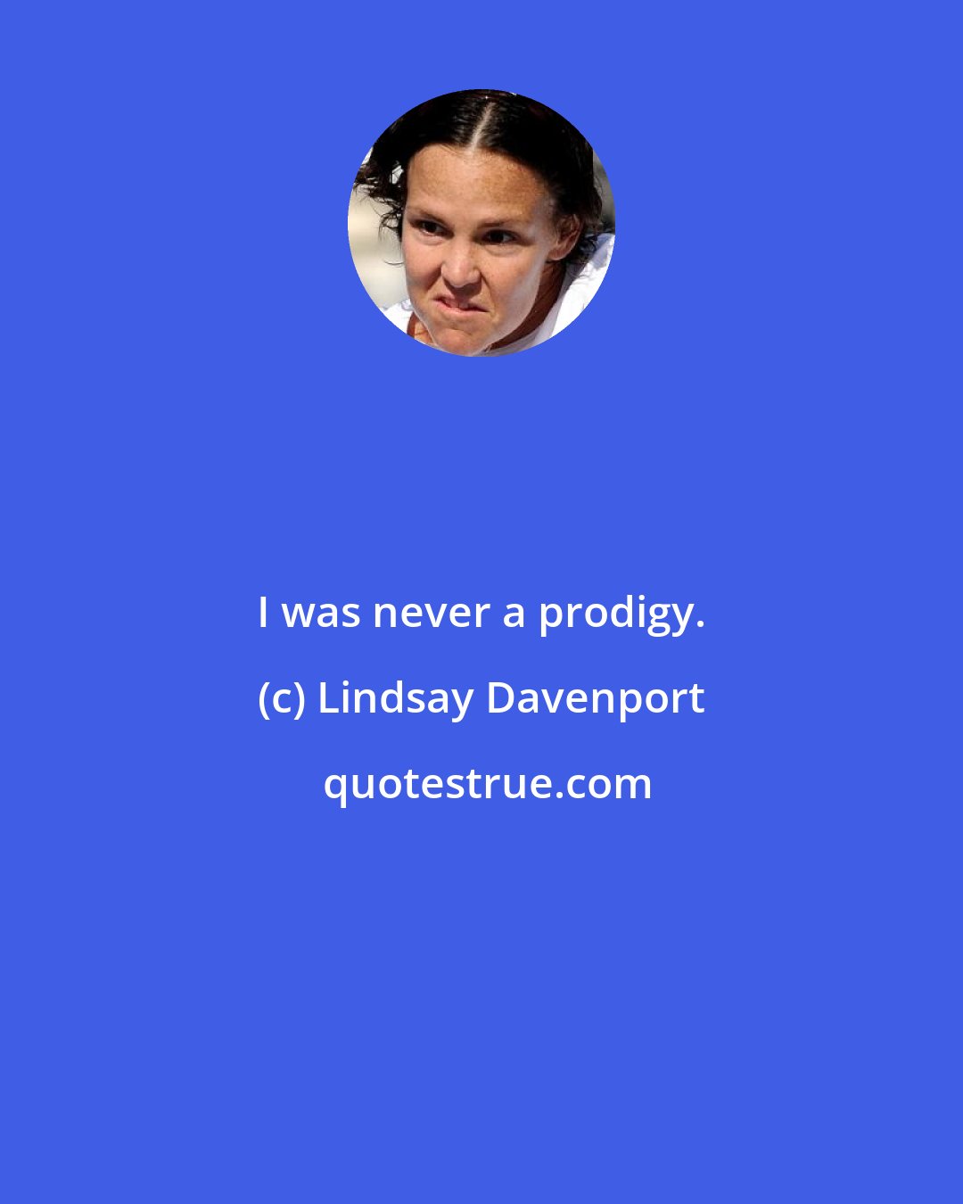 Lindsay Davenport: I was never a prodigy.