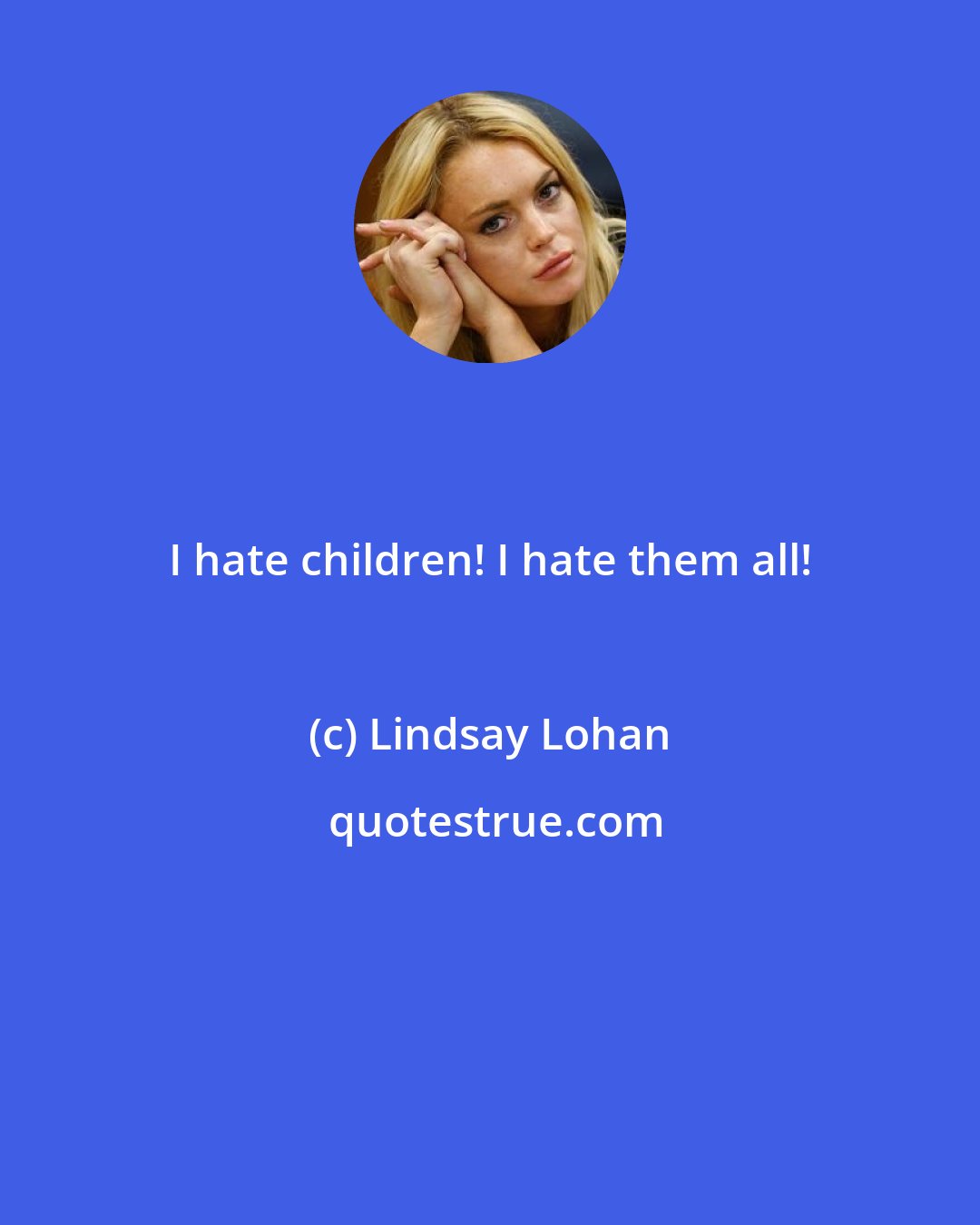 Lindsay Lohan: I hate children! I hate them all!