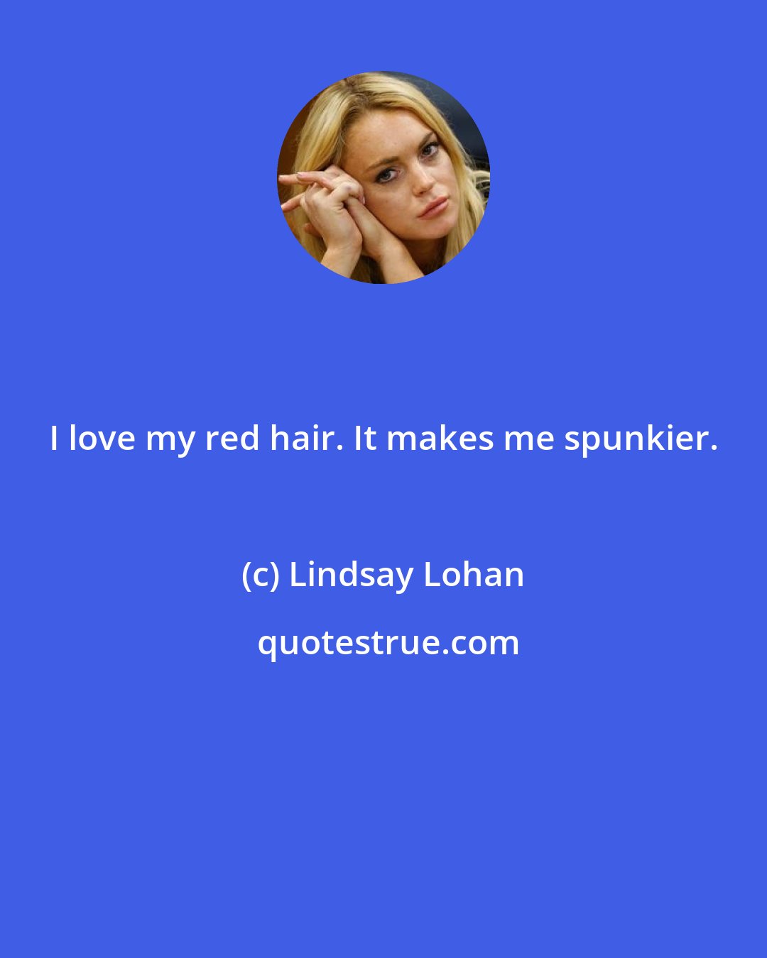 Lindsay Lohan: I love my red hair. It makes me spunkier.