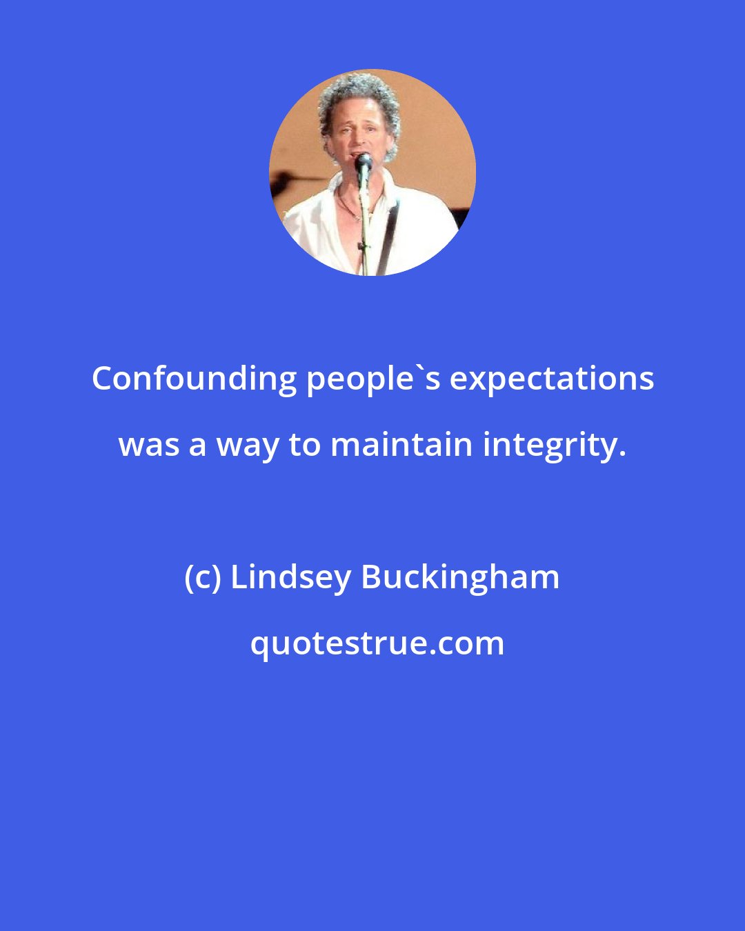 Lindsey Buckingham: Confounding people's expectations was a way to maintain integrity.