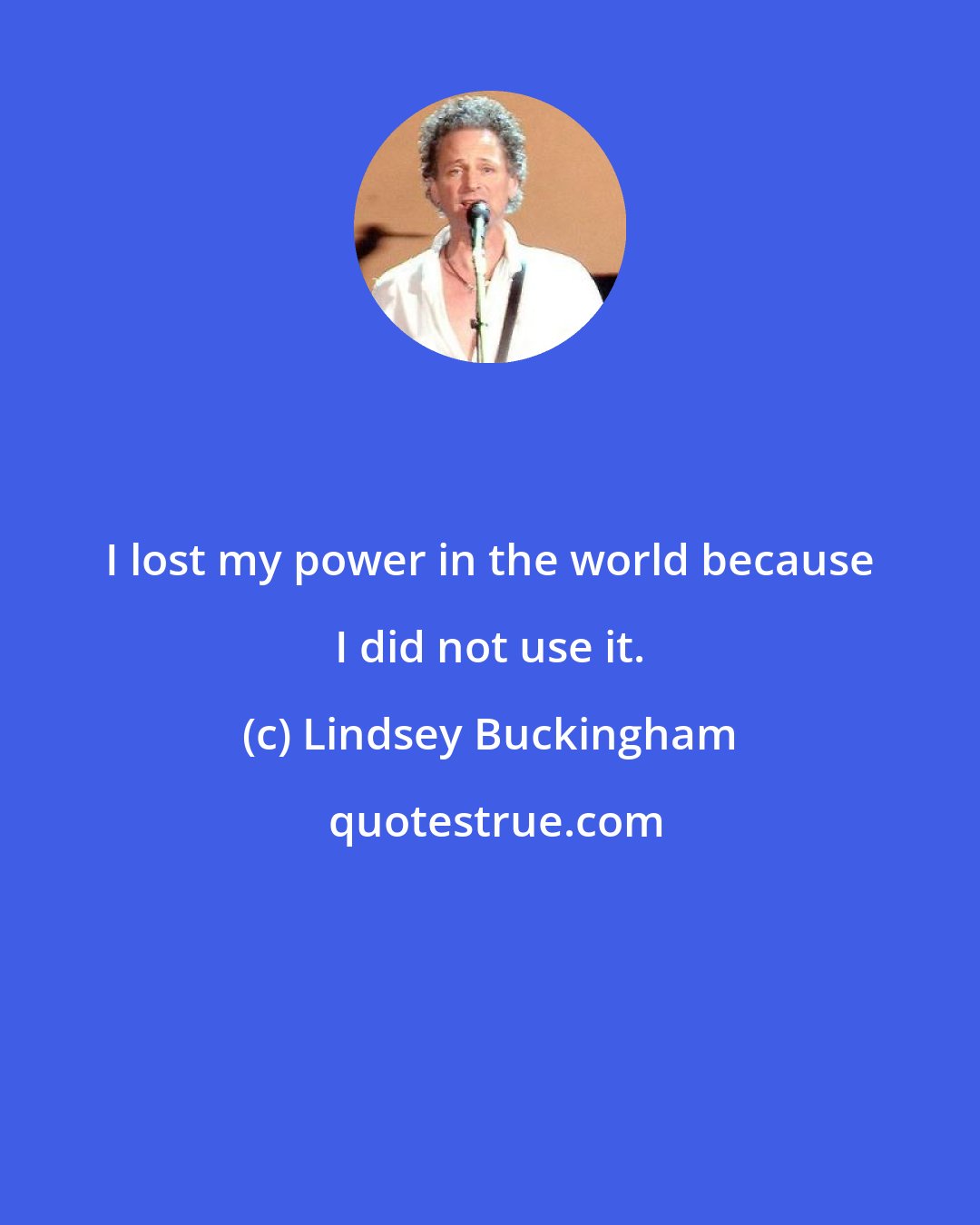 Lindsey Buckingham: I lost my power in the world because I did not use it.