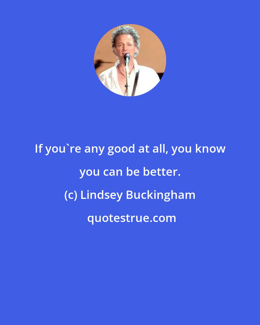 Lindsey Buckingham: If you're any good at all, you know you can be better.