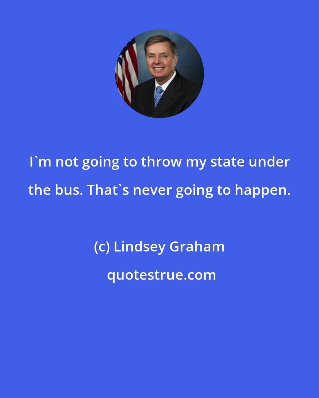 Lindsey Graham: I'm not going to throw my state under the bus. That's never going to happen.