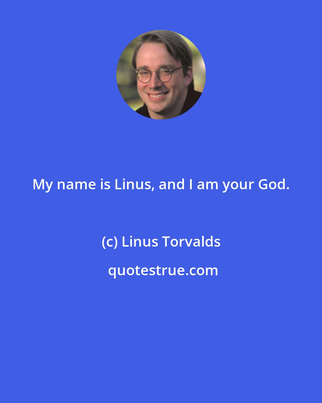 Linus Torvalds: My name is Linus, and I am your God.