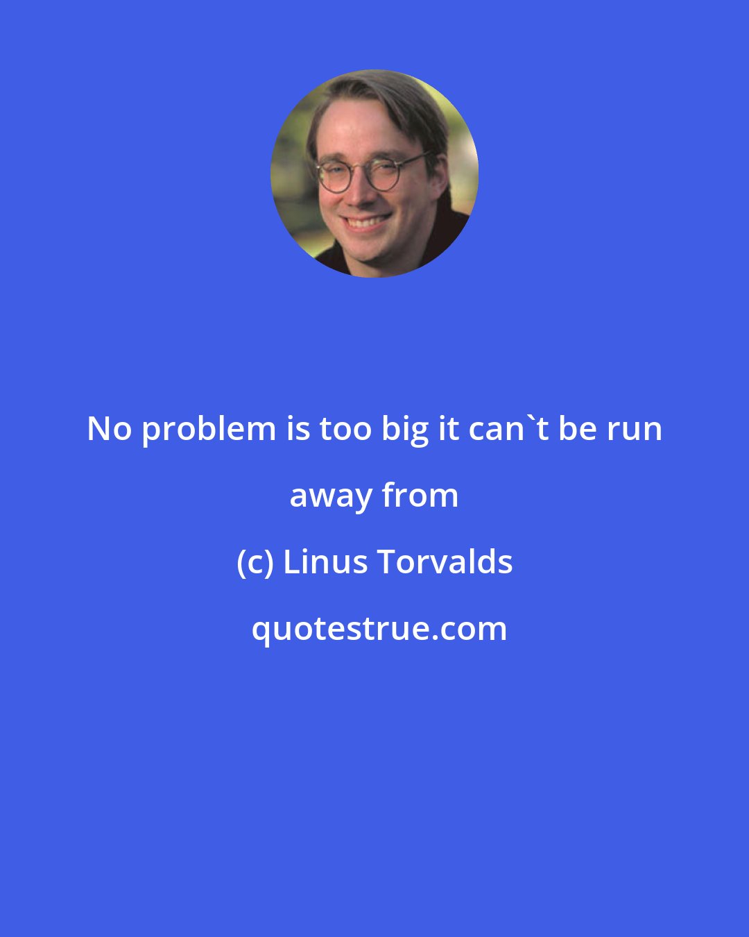 Linus Torvalds: No problem is too big it can't be run away from